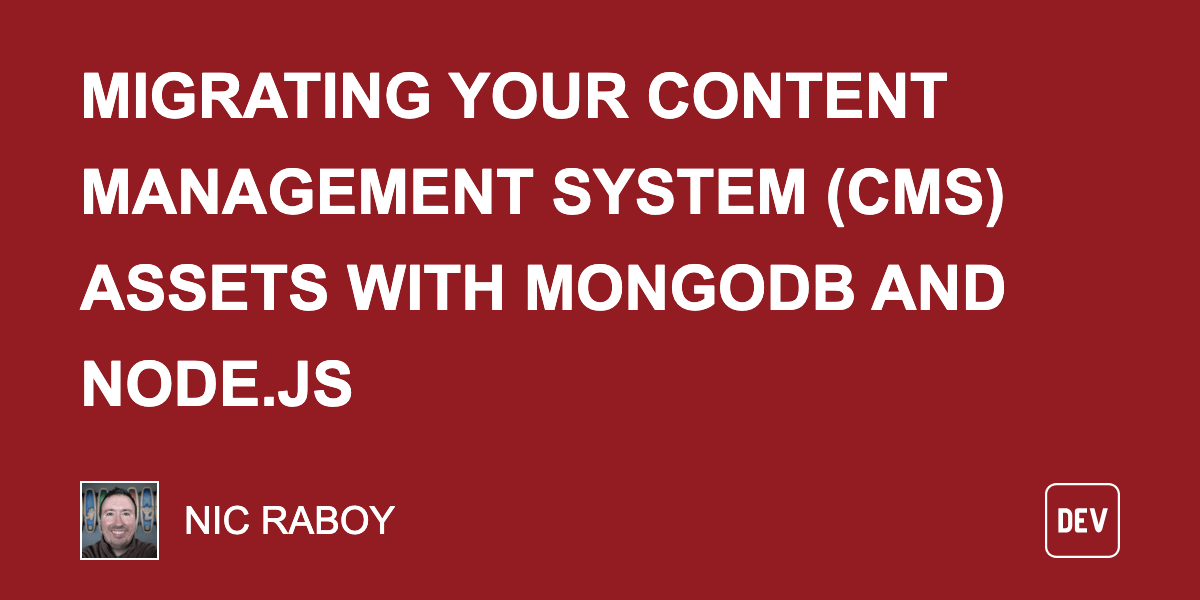 Migrating Your Content Management System (CMS) Assets With MongoDB and Node.js Migrating Your Content Management System (CMS) Assets With MongoDB and Node.js