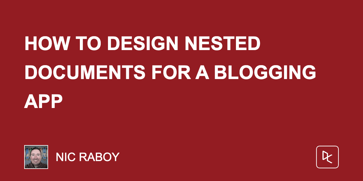 How to Design Nested Documents for a Blogging App How to Design Nested Documents for a Blogging App