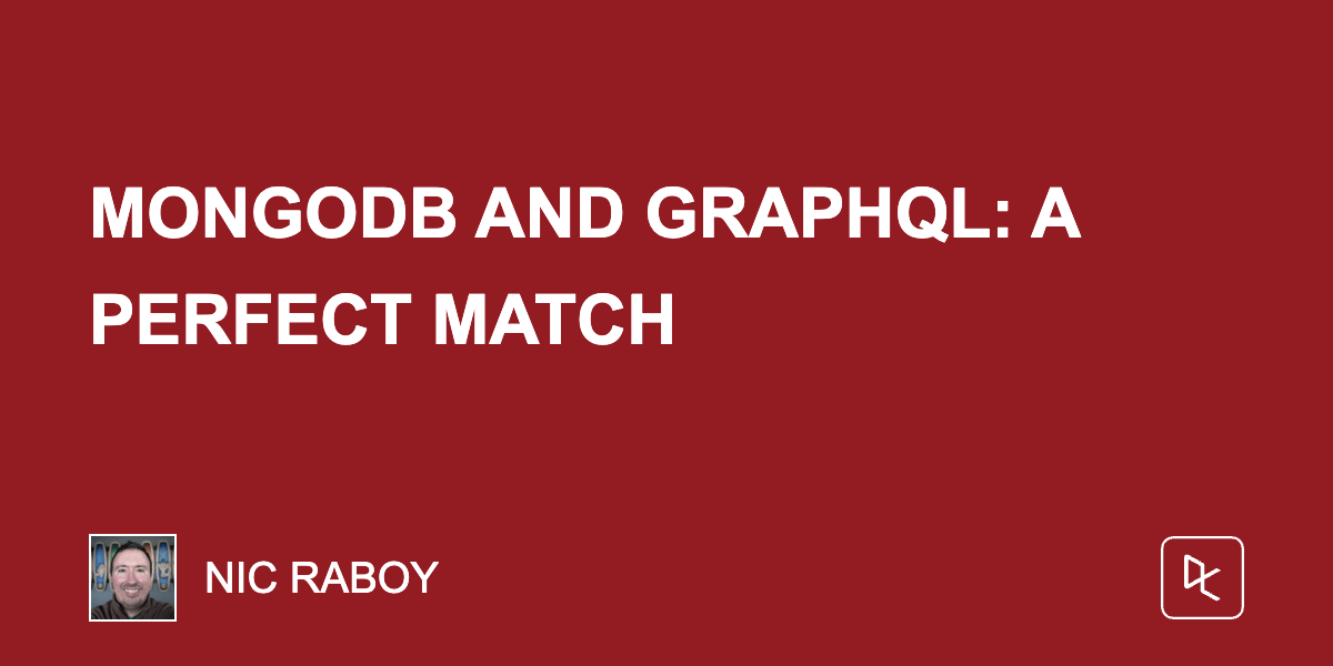 MongoDB and GraphQL: A Perfect Match MongoDB and GraphQL: A Perfect Match